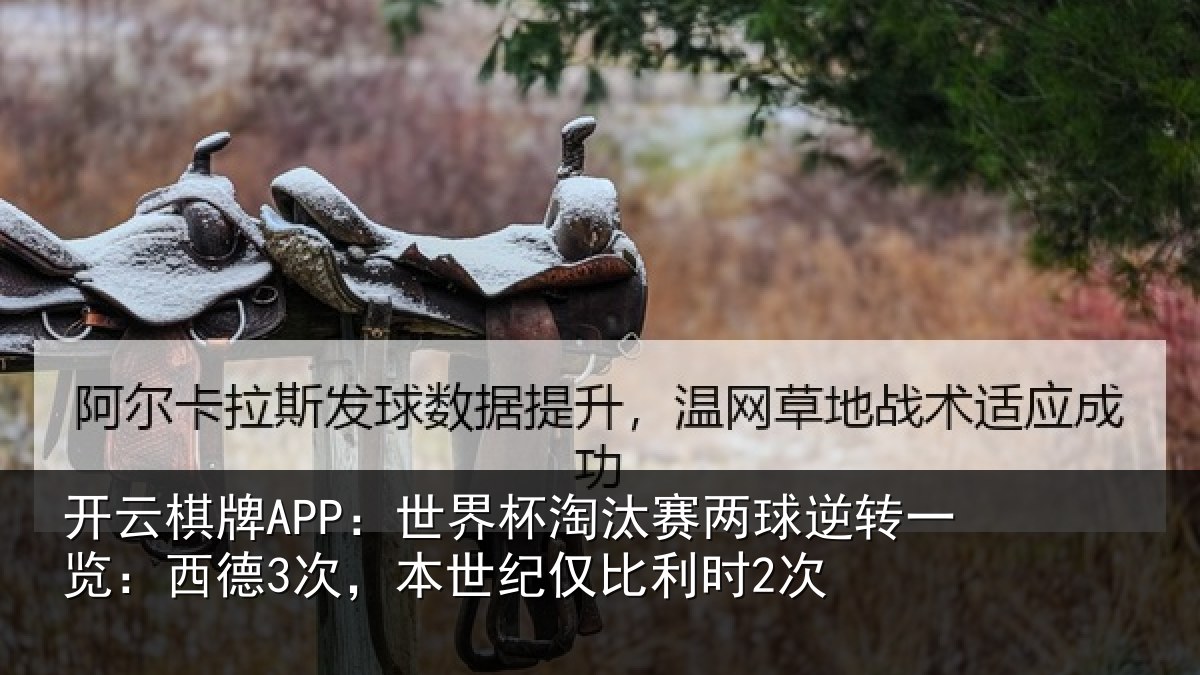 开云棋牌APP：世界杯淘汰赛两球逆转一览：西德3次，本世纪仅比利时2次