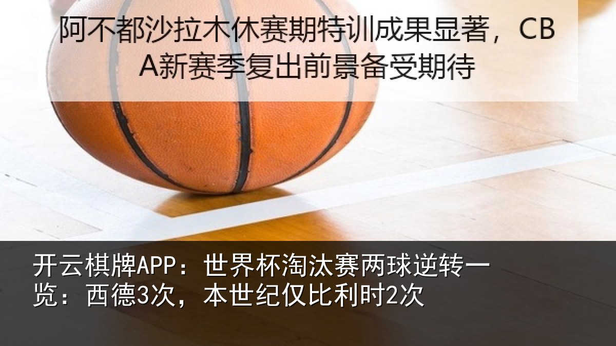 开云棋牌APP：世界杯淘汰赛两球逆转一览：西德3次，本世纪仅比利时2次